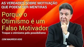 Porque o Otimismo é um Falso Motivador | Maurício Gois