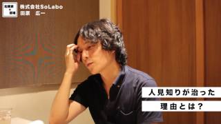 人見知りが治った理由とは？【株式会社SoLabo｜田原広一】