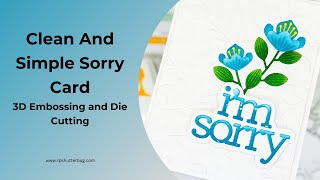 Clean And Simple Sorry Card | 3D Embossing and Die Cutting | SSS To Be Loved Release