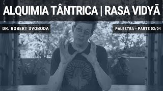 Alquimia Tântrica | Rasa Vidyā | com o Dr. Robert Svoboda - 02/04