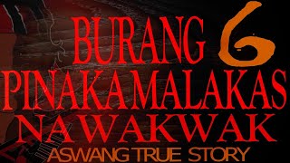 BURANG 6 | PINAKA MALAKAS NA LAHI NG WAKWAK | (ASWANG TRUE STORY)