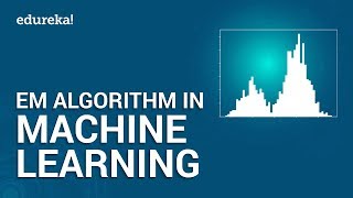 EM Algorithm In Machine Learning | Expectation-Maximization | Machine Learning Tutorial | Edureka