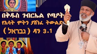 Memeher Girma Wondimu Video 248 በቅዱስ ገብርኤል የጣዖት የእሳት ሞትን ያሸነፈ ትውልድ::( גבראל ) ዳን 3 .1