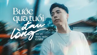 BƯỚC QUA TUỔI ĐAU LÒNG - ĐINH KIẾN PHONG | VĂN VÕ NGỌC NHÂN COVER | Đừng hỏi anh ơi anh đau không