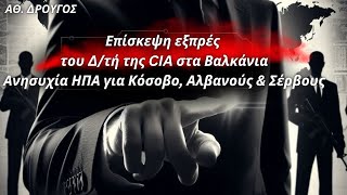 Αθανάσιος Δρούγος: Επίσκεψη εξπρές του Δ/τή της CIA στα Βαλκάνια-Ανησυχία ΗΠΑ για Αλβανούς \u0026 Σέρβους