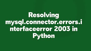 Resolving mysql.connector.errors.interfaceerror 2003 in Python