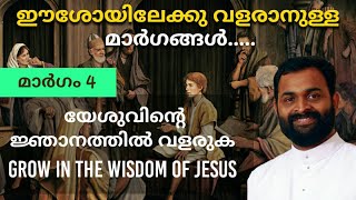 ഈശോയിലേക്ക് വളരാനുള്ള മാർഗങ്ങൾ - Step 4: യേശുവിന്റെ ജ്ഞാനത്തിൽ വളരുക | Inherit the Wisdom of Jesus