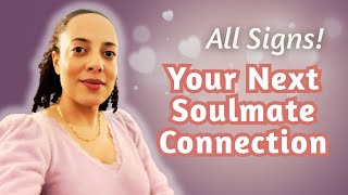 ALL ABOUT YOUR NEXT SOULMATE CONNECTION! ALL SIGNS TAROT CARD READING