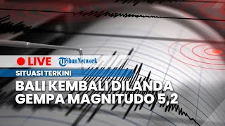 🔴LIVE: Gempa Magnitudo 5,2 Guncang Karangasem Bali, Selasa 13  Desember 2022