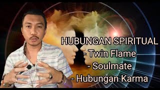 HUBUNGAN SPIRITUAL || TWIN FLAME, SOULMATE, HUBUNGAN KARMA.