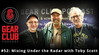 Gear Club Podcast #52: Mixing Under the Radar with Toby Scott (Full Interview)