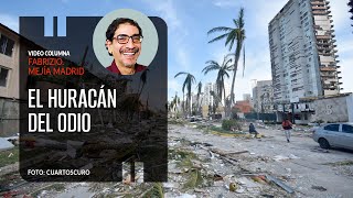 El huracán del odio. Por Fabrizio Mejía | Video columna