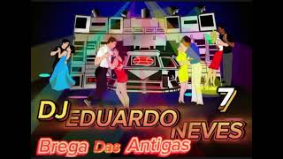 DJ EDUARDO NEVES - BREGA DAS ANTIGAS 7