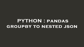 PYTHON : pandas groupby to nested json