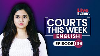 Courts This Week- A Weekly Round Of Important Legal Developments In The Country [Episode-136]