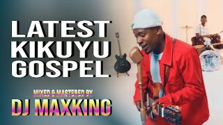 LATEST KIKUYU GOSPEL MIX 2025 | Wamona Meere,Sammy K,Phyllis Mbuthia,Tuhe Wetereri | DJ MAXKING.