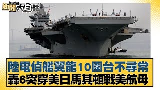 中國大陸電偵艦翼龍10圍台不尋常 轟6突穿美日馬其頓戰美航母 新聞大白話@tvbstalk 20240317