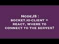 NodeJS : socket.io-client + react, where to connect to the server?