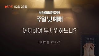 [보라매열린교회 주일설교] '어찌하여 무서워하느냐?' - 육성수 목사 | 2025.02.23