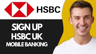 How To Sign Up For HSBC UK Mobile Banking (New Method)