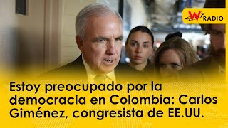 Estoy preocupado por la democracia en Colombia: Carlos Giménez, congresista de EE.UU.