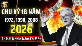 CƠ HỘI LÀM GIÀU NGHÌN NĂM CÓ MỘT - CHU KỲ 18 NĂM: 1972, 1990, 2008...VÀ TIẾP THEO SẼ LÀ 2026?
