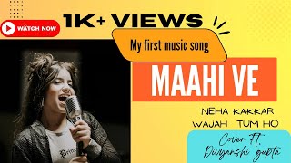 Maahi ve - Wajah tum ho/Neha Kakkar//Cover by Divyanshi Gupta (female version) #maahive #nehakakkar