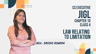 CS Executive | JIGL | Law relating to Limitation | Chapter 10 | Class 4 | By Adv. Sakshi Aswani