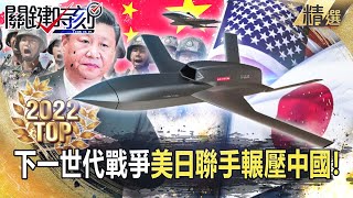 【TOP2022】中國「傳統軍事想定」能戰！？「下一世代戰爭」美日聯手輾壓解放軍！【關鍵時刻】-劉寶傑 黃世聰 呂國禎 姚惠珍 李正皓 吳子嘉 黃暐瀚 林廷輝 陳國銘