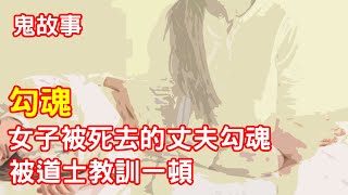 【鬼故事】死後的丈夫想勾妻子的靈魂，被道士教訓一頓｜芝麻