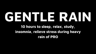 GENTLE RAIN || 10 hour to sleep, relax, study, insomnia, relieve stress during heavy rain of PRO
