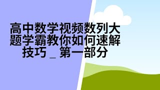 高中数学视频数列大题学霸教你如何速解技巧 _ 第一部分