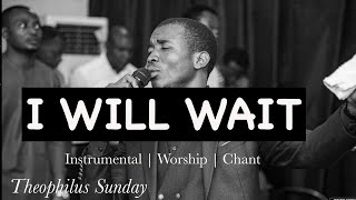 THEOPHILUS SUNDAY CHANTS I WILL WAIT FOR MY MASTER 1 HOUR INSTRUMENTAL