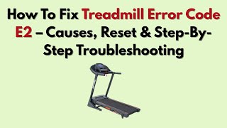 How To Fix Treadmill Error Code E2 – Causes, Reset & Step-By-Step Troubleshooting