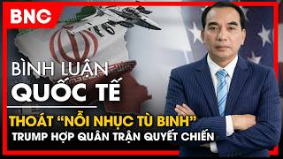 Bình luận quốc tế: Iran giăng bẫy, Mỹ lột xác, Trump toàn lực trận chiến quyết định? | BNC Now