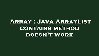 Array : Java ArrayList contains method doesn't work