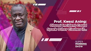 Prof. Kwesi Aning: Obuasi Incident Could Spark Other Clashes if...