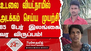 அகதியின் உடலை வியட்நாமில் அடக்கம் செய்ய முயற்சி: 85 பேர் இலங்கை வர விருப்பம்! | TubeTamil 24X7