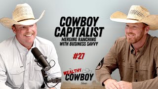 Ep. 027 - Cowboy Capitalist: Merging Ranching with Business Savvy