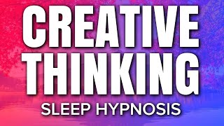 Naturally Develop Your Creative Thinking As You Sleep (Self Hypnosis / Guided Meditation)