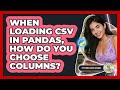 When Loading CSV In Pandas, How Do You Choose Columns? - Python Code School