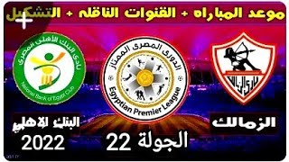 موعد مباراه الزمالك والبنك الأهلي القادمه الجولة 22 من الدوري المصري موسم 2022/2021