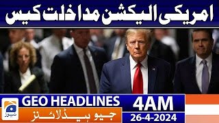 Geo News Headlines 4 AM | US election interference case | 26th April 2024