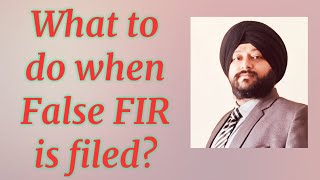 What to do when False FIR is filed - Steps to be taken against False FIR - Advocate Kawaljit Singh