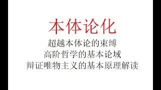 【三刻钟哲学】本体论化：超越本体论的束缚，高阶哲学的基本论域，辩证唯物主义的基本原理解读