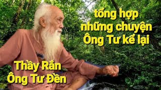 Thầy Rắn (Ông Tư Đền) tổng hợp lại câu chuyện xưa được Ông Tư trực tiếp kể lại rất hay ♥️♥️