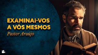 Pastor Araújo - Examinai-vos a vós mesmos