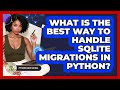 What Is The Best Way To Handle SQLite Migrations In Python? - Python Code School
