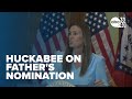 Sarah Huckabee Sanders on father's nomination