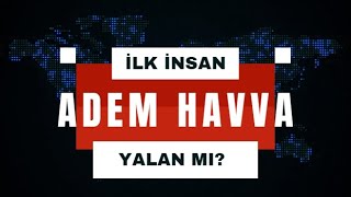 Adem ve Havva. ilk insan Adem mi? ADEM VE HAVVA'DAN MI GELDİK. ilk insan.